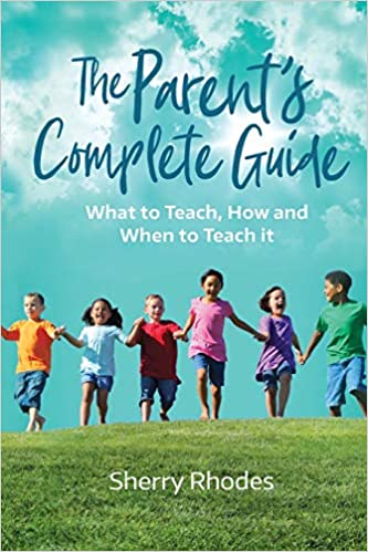 The Parent's Complete Guide: What to Teach, How and When to Teach It